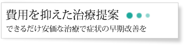 費用を抑えた治療提案